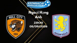 Soi kèo Hull City vs Aston Villa - 05/09/2026 | Ngoại Hạng Anh
